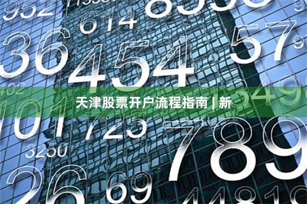 天津股票开户流程指南 | 新